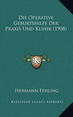 Book cover for Die Operative Geburtshilfe Der Praxis Und Klinik (1908)