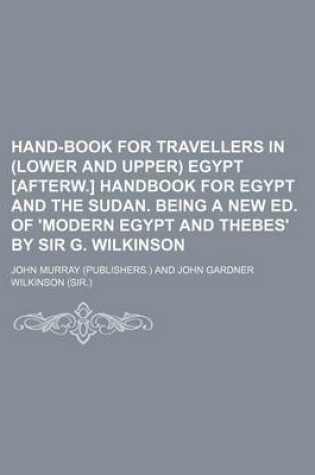 Cover of Hand-Book for Travellers in (Lower and Upper) Egypt [Afterw.] Handbook for Egypt and the Sudan. Being a New Ed. of 'Modern Egypt and Thebes' by Sir G. Wilkinson