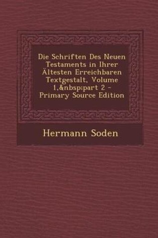 Cover of Die Schriften Des Neuen Testaments in Ihrer Altesten Erreichbaren Textgestalt, Volume 1, Part 2 - Primary Source Edition