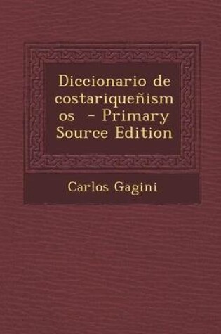 Cover of Diccionario de Costariquenismos - Primary Source Edition