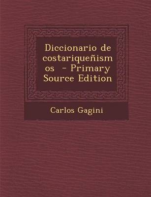 Book cover for Diccionario de Costariquenismos - Primary Source Edition