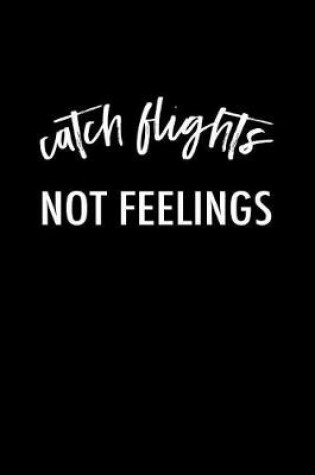 Cover of Catch Flights Not Feelings