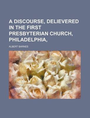 Book cover for A Discourse, Delievered in the First Presbyterian Church, Philadelphia,