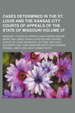 Cover of Cases Determined in the St. Louis and the Kansas City Courts of Appeals of the State of Missouri Volume 37