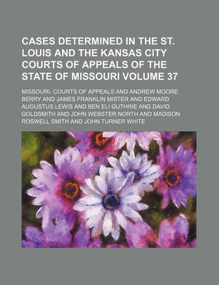 Book cover for Cases Determined in the St. Louis and the Kansas City Courts of Appeals of the State of Missouri Volume 37