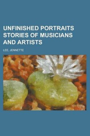 Cover of Unfinished Portraits Stories of Musicians and Artists