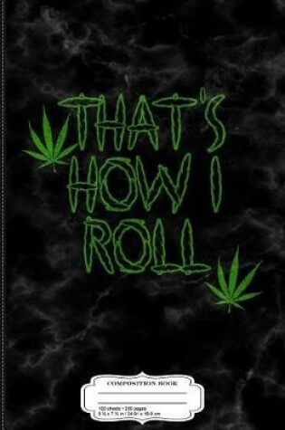 Cover of That's How I Roll Weed Composition Notebook