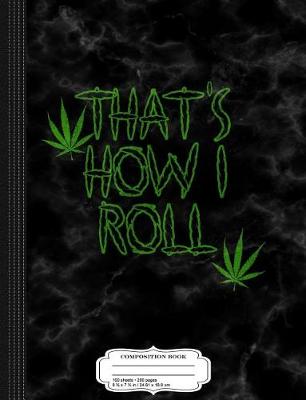 Book cover for That's How I Roll Weed Composition Notebook