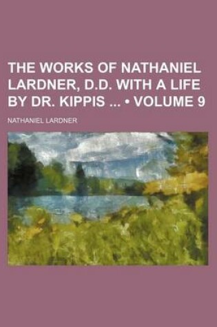 Cover of The Works of Nathaniel Lardner, D.D. with a Life by Dr. Kippis (Volume 9)