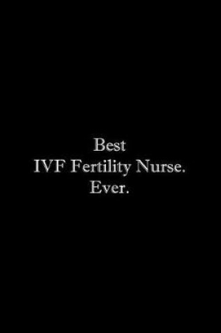 Cover of Best IVF Fertility Nurse. Ever