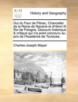 Book cover for GUI Du Faur de Pibrac, Chancelier de La Reine de Navarre Et D'Henri III Roi de Pologne. Discours Historique & Critique Qui N'a Point Concouru Au Prix de L'Acadmie de Toulouse.