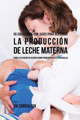 Book cover for 55 Soluciones Con Jugos Para Acelerar La Producci n de Leche Materna
