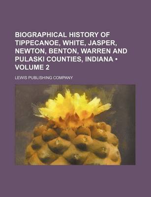 Book cover for Biographical History of Tippecanoe, White, Jasper, Newton, Benton, Warren and Pulaski Counties, Indiana (Volume 2)