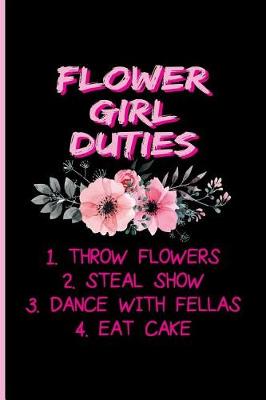 Book cover for Flower Girl Duties 1. Throw Flowers 2. Steal Show 3. Dance with Fellas 4. Eat Cake