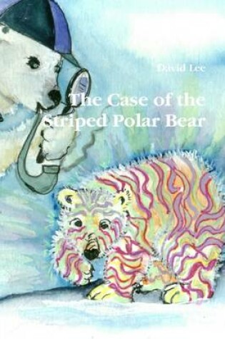 Cover of The Case of the Striped Polar Bear