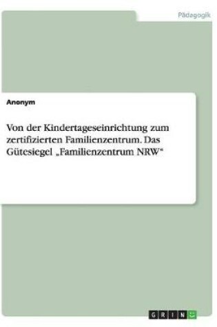 Cover of Von der Kindertageseinrichtung zum zertifizierten Familienzentrum. Das Gutesiegel "Familienzentrum NRW