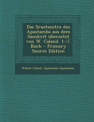 Book cover for Das Srautasutra Des Apastamba Aus Dem Sanskrit Ubersetzt Von W. Caland. 1.-7. Buch - Primary Source Edition