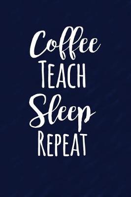 Book cover for Coffee Teach Sleep Repeat