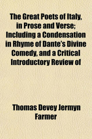 Cover of The Great Poets of Italy, in Prose and Verse; Including a Condensation in Rhyme of Dante's Divine Comedy, and a Critical Introductory Review of