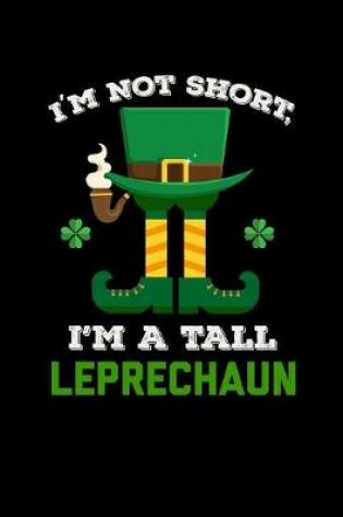 Cover of I'm Not Short I'm a Tall Leprechaun