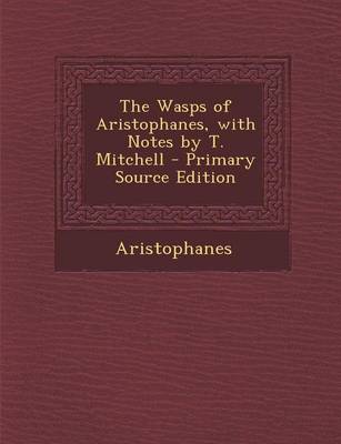 Book cover for The Wasps of Aristophanes, with Notes by T. Mitchell - Primary Source Edition