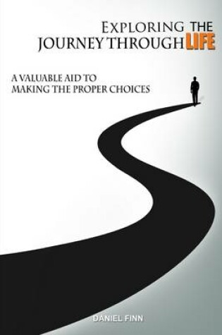 Cover of Exploring the Journey Through Life: A Valuable Aid to Making the Proper Choices