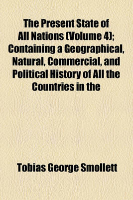 Book cover for The Present State of All Nations (Volume 4); Containing a Geographical, Natural, Commercial, and Political History of All the Countries in the Known World