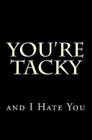 Cover of You're Tacky and I Hate You