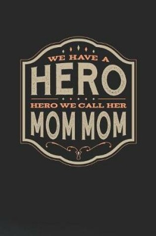 Cover of We Have A Hero We Call Her Mom Mom