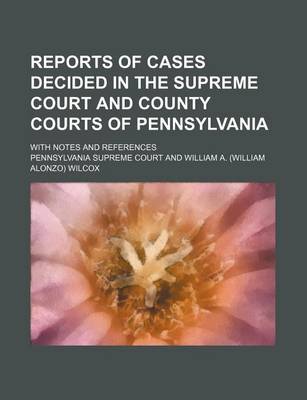 Book cover for Reports of Cases Decided in the Supreme Court and County Courts of Pennsylvania; With Notes and References