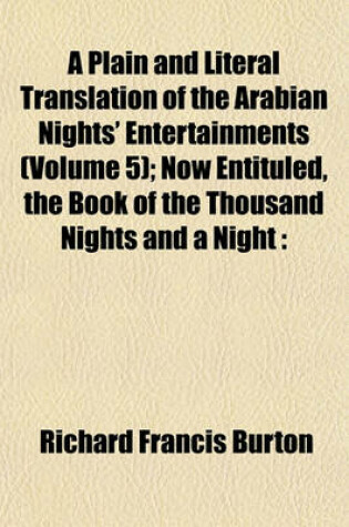 Cover of A Plain and Literal Translation of the Arabian Nights' Entertainments (Volume 5); Now Entituled, the Book of the Thousand Nights and a Night