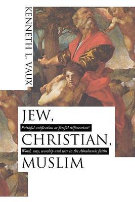 Book cover for Jew, Christian, Muslim: Faithful Unification or Fateful Trifurcation?