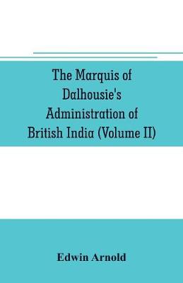 Book cover for The Marquis of Dalhousie's administration of British India (Volume II) Containing the Annexation of Pegu, Nagpore, and Oudh, and a General Review of Lord Dalhousie's Rule in India