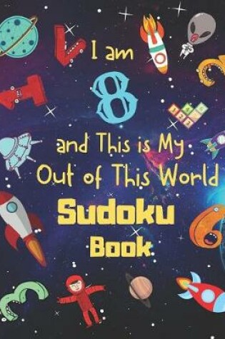 Cover of I am 8 and This is My Out of This World Sudoku Book
