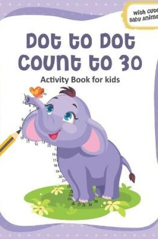 Cover of Dot to Dot Count to 30 Activity Book for kids with Cute Baby Animals