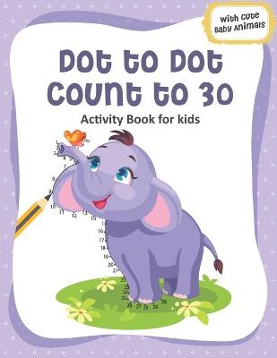 Book cover for Dot to Dot Count to 30 Activity Book for kids with Cute Baby Animals
