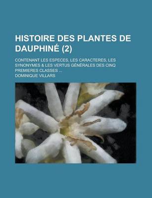 Book cover for Histoire Des Plantes de Dauphine; Contenant Les Especes, Les Caracteres, Les Synonymes & Les Vertus Generales Des Cinq Premieres Classes ... (2 )