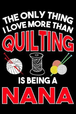 Book cover for The Only Thing I Love More than Quilting Is Being A nana