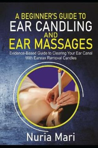 Cover of A Beginner's Guide to Ear Candling and Ear Massages