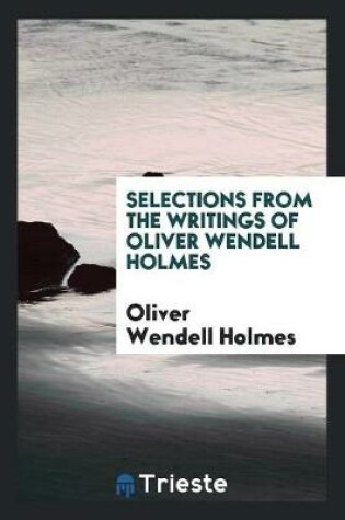 Cover of Selections from the Writings of Oliver Wendell Holmes
