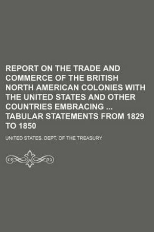 Cover of Report on the Trade and Commerce of the British North American Colonies with the United States and Other Countries Embracing Tabular Statements from 1829 to 1850