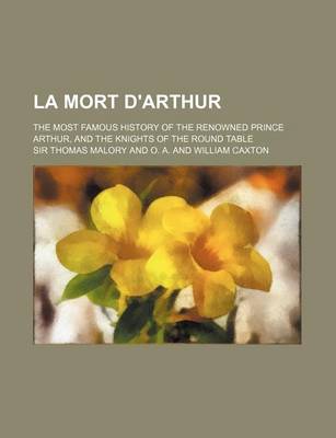 Book cover for La Mort D'Arthur; The Most Famous History of the Renowned Prince Arthur, and the Knights of the Round Table