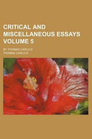 Cover of Critical and Miscellaneous Essays Volume 5; By Thomas Carlyle