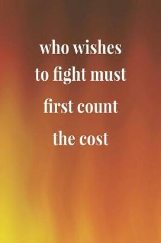 Cover of Who Wishes To Fight Must First Count The Cost