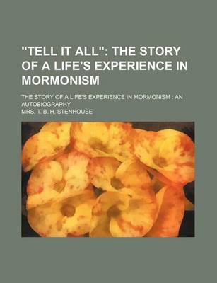 Book cover for Tell It All; The Story of a Life's Experience in Mormonism. the Story of a Life's Experience in Mormonism an Autobiography