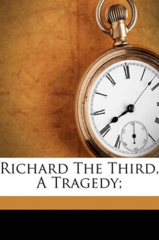 Cover of Richard the Third, a Tragedy;