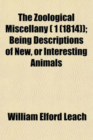 Cover of The Zoological Miscellany ( 1 (1814)); Being Descriptions of New, or Interesting Animals