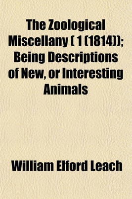 Book cover for The Zoological Miscellany ( 1 (1814)); Being Descriptions of New, or Interesting Animals