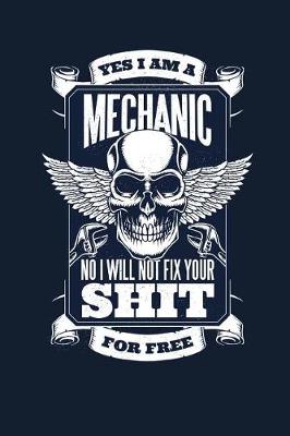 Book cover for Yes I Am A Mechanic No I Will Not Fix Your Shit For Free