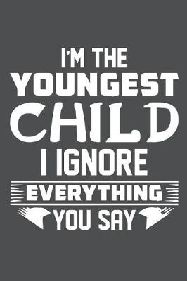 Book cover for I'm The Youngest Child I Ignore Everything You Say